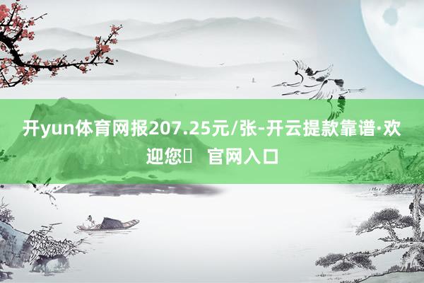 开yun体育网报207.25元/张-开云提款靠谱·欢迎您✅ 官网入口